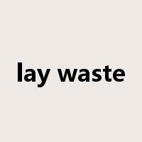 lay waste是什么意思