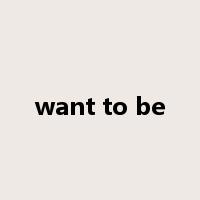 want to be是什么意思