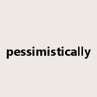 pessimistically是什么意思