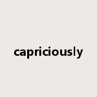 capriciously是什么意思