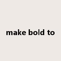 make bold to是什么意思