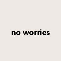 no worries是什么意思