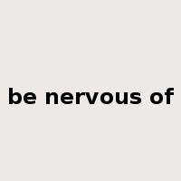 be nervous of是什么意思