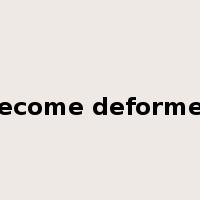 become deformed是什么意思