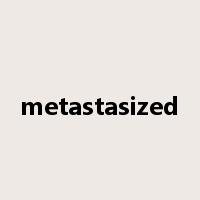 metastasized是什么意思