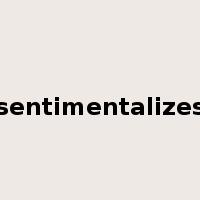 sentimentalizes是什么意思