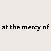 at the mercy of是什么意思