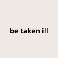 be taken ill是什么意思