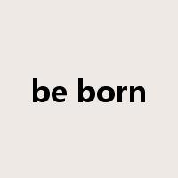 be born是什么意思