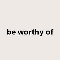 be worthy of是什么意思