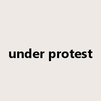 under protest是什么意思