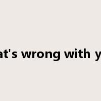 what's wrong with you?是什么意思