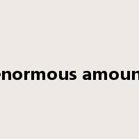 enormous amount是什么意思