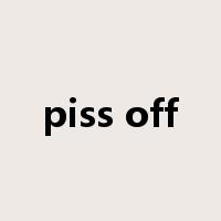 piss off是什么意思