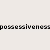 possessiveness是什么意思