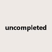 uncompleted是什么意思