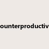 counterproductive是什么意思