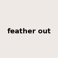feather out是什么意思