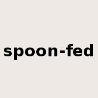 spoon-fed是什么意思