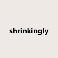 shrinkingly是什么意思