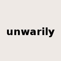 unwarily是什么意思