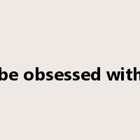 be obsessed with是什么意思