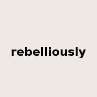 rebelliously是什么意思