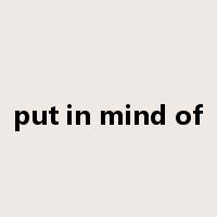 put in mind of是什么意思