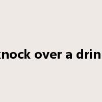 knock over a drink是什么意思