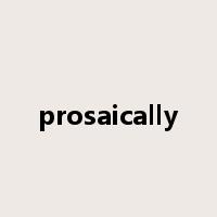 prosaically是什么意思