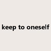 keep to oneself是什么意思