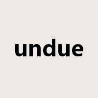 undue是什么意思