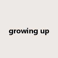 growing up是什么意思