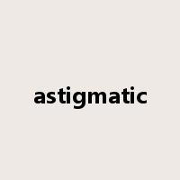 astigmatic是什么意思