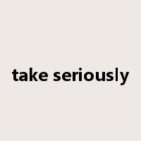 take seriously是什么意思