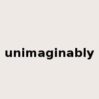 unimaginably是什么意思