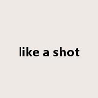 like a shot是什么意思