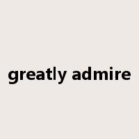 greatly admire是什么意思