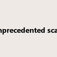 unprecedented scale是什么意思