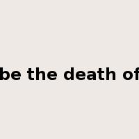 be the death of是什么意思