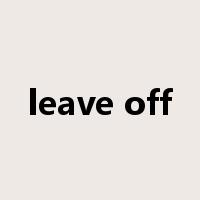 leave off是什么意思