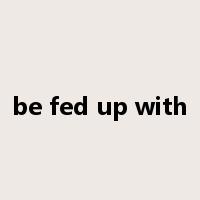 be fed up with是什么意思