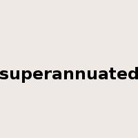 superannuated是什么意思