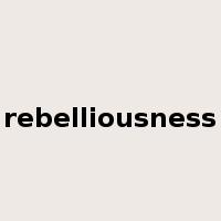 rebelliousness是什么意思