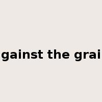 against the grain是什么意思