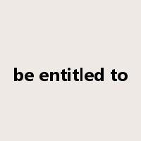 be entitled to是什么意思