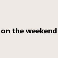 on the weekend是什么意思