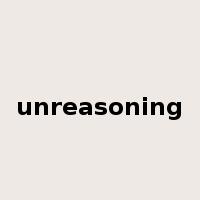 unreasoning是什么意思