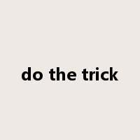 do the trick是什么意思