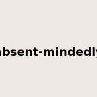 absent-mindedly是什么意思